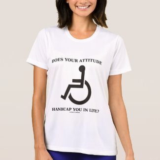 Does Your Attitude Handicap You In Life? shirt