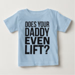 Does Your Daddy Even Lift? T-shirts