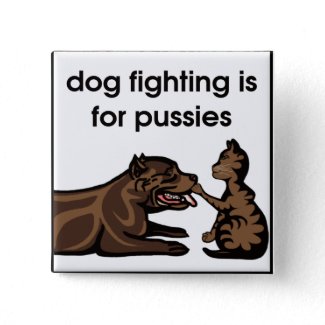 dog fighting is for pussies button