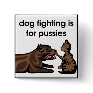 dog fighting is for pussies button