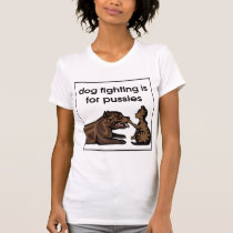 dog fighting is for pussies t-shirts