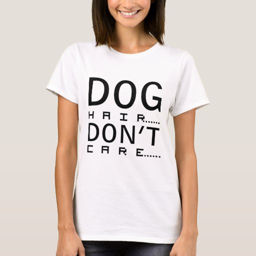 dog hair dont care shirt