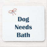 Dog Needs Bath Reminders Mouse Pad
