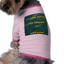 DOG T-SHIRT- I LOVE WATER / GO GREEN! pet clothing by ARTCOR7 DOG T-SHIRT- I LOVE WATER / GO GREEN! pet clothing