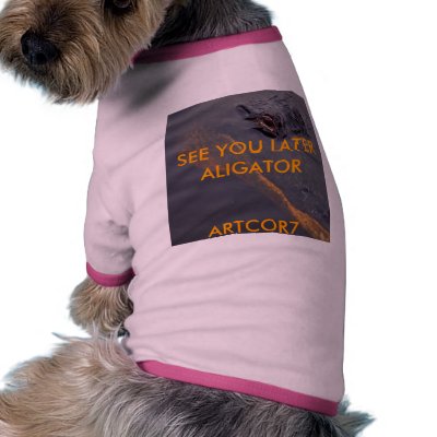 DOG T-SHIRT - SEE YOU LATER ALLIGATOR by ARTCOR7