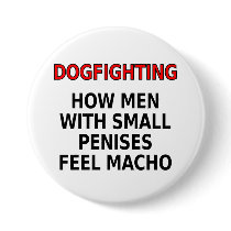 Dogfighting: How men with small penises feel macho buttons by SmartAssProducts Dogfighting: How men with small penises feel macho buttons