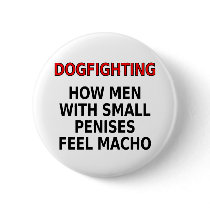Dogfighting: How men with small penises feel macho buttons by SmartAssProducts Dogfighting: How men with small penises feel macho buttons