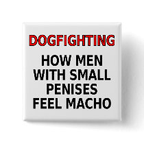 Dogfighting: How men with small penises feel macho buttons by SmartAssProducts Dogfighting: How men with small penises feel macho buttons