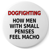 Dogfighting: How men with small penises feel macho buttons by SmartAssProducts Dogfighting: How men with small penises feel macho buttons