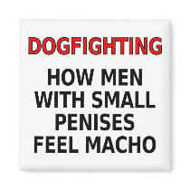 Dogfighting: How men with small penises feel macho magnets by SmartAssProducts Dogfighting: How men with small penises feel macho magnets