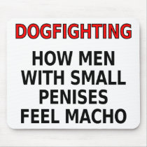 Dogfighting: How men with small penises feel macho Mousepads