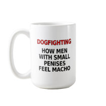 Dogfighting: How men with small penises feel macho mugs by SmartAssProducts Dogfighting: How men with small penises feel macho mugs