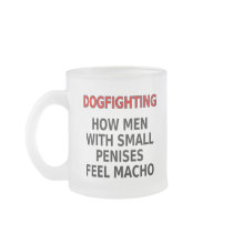 Dogfighting: How men with small penises feel macho mugs by SmartAssProducts Dogfighting: How men with small penises feel macho mugs