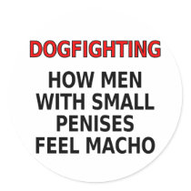 Dogfighting: How men with small penises feel macho stickers by SmartAssProducts Dogfighting: How men with small penises feel macho stickers