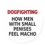 Dogfighting: How men with small penises feel macho Round Stickers