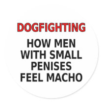 Dogfighting: How men with small penises feel macho Round Stickers