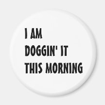 Doggin it this morning fridge magnet
