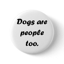 Dogs Are People Too Pinback Button