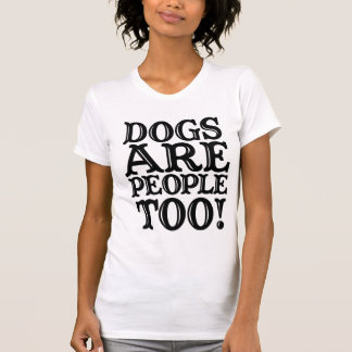 dogs are people too t shirt