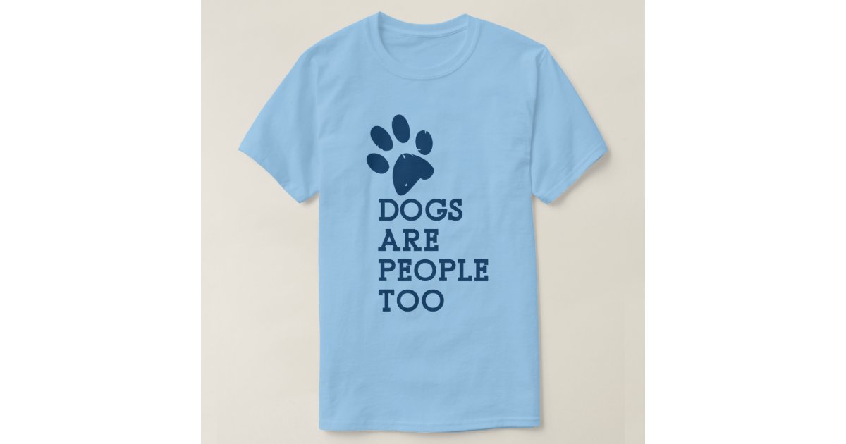 dogs are people too t shirt