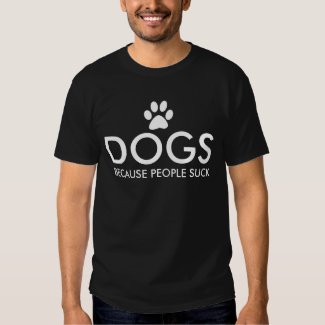 Dogs Because People Suck Paw Print Tee Shirts