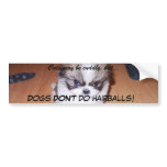 Dogs DON'T do hairballs! Bumper Stickers
