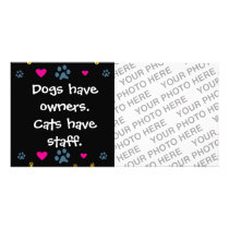 Dogs Have Owners-Cats Have Staff Customized Photo Card