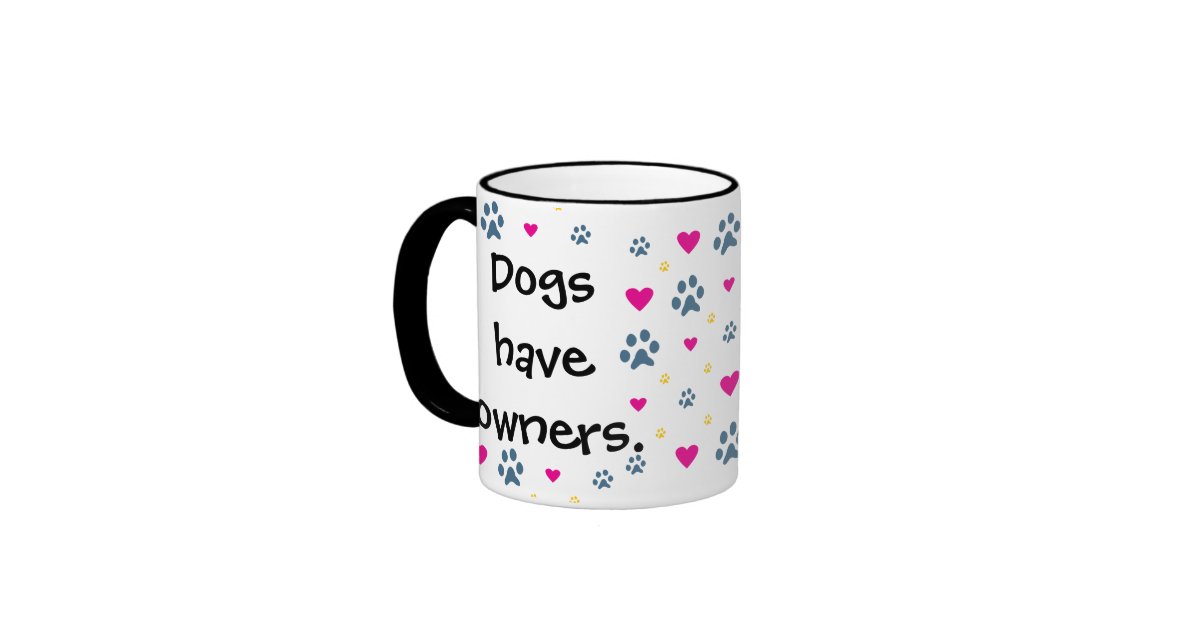 Dogs Have Owners Cats Have Staff Mug Dogs Have Owners Cats Have Staff Mug