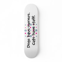 Dogs Have Owners-Cats Have Staff Custom Skateboard