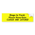 Dogs In Yard: Please Keep Gate, CLOSED AND LATCHED Bumper Sticker