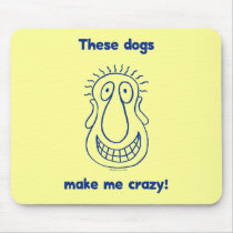 Dogs Make Me Crazy Mouse Pad