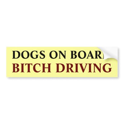 DOGS ON BOARD, BITCH DRIVING BUMPER STICKER by Juleane