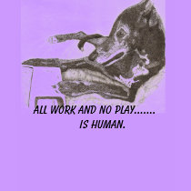 Dog's Rule:  ALL WORK AND NO PLAY...... t-shirts