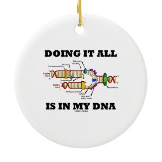 Doing It All Is In My DNA (DNA Replication) Christmas Ornaments