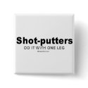 Doing it humor - "Shot putters do it with one leg" buttons by humortees Doing it humor - "Shot putters do it with one leg" buttons