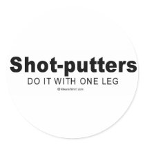 Doing it humor - "Shot putters do it with one leg" stickers