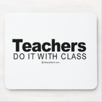 Doing it humor - "Teachers do it with class" mousepads by humortees Doing it humor - "Teachers do it with class" mousepads