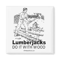 DOING IT - Lumberjacks do it with wood magnets by humortees DOING IT - Lumberjacks do it with wood magnets