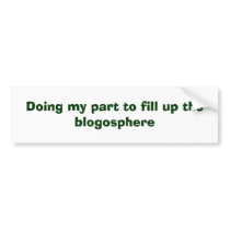 Doing my part to fill up the blogosphere bumper stickers