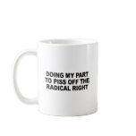 Doing my part to piss off the radical right coffee mug