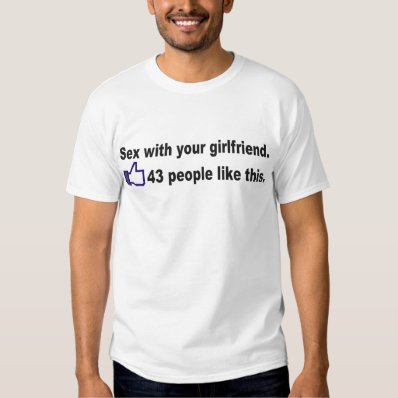 Doing your girlfriend, many people like it. tshirts