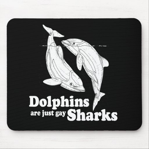 Dolphins are just gay sharks mouse pads