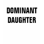 DOMINANT DAUGHTER DOMINANT DAUGHTER