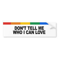 Don't tell me who I can love Bumper Sticker