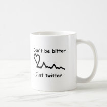 Don"t be bitter   Just twitter mugs