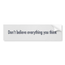 Don’t believe everything you think bumper stickers