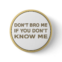 Don’t bro me if you don’t know me buttons