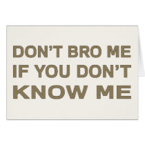 Don’t bro me if you don’t know me cards