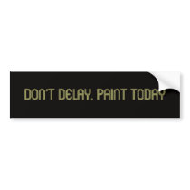 Don’t delay, paint today bumper stickers