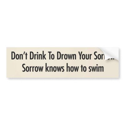 drowning your sorrows